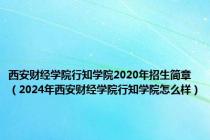 西安财经学院行知学院2020年招生简章（2024年西安财经学院行知学院怎么样）