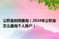 公积金时间查询（2024年公积金怎么查询个人账户）