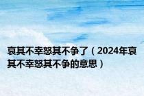 哀其不幸怒其不争了（2024年哀其不幸怒其不争的意思）