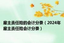 雇主责任险的会计分录（2024年雇主责任险会计分录）