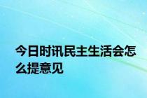 今日时讯民主生活会怎么提意见