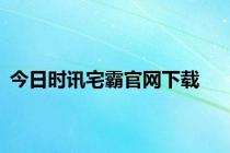 今日时讯宅霸官网下载