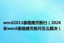 word2013表格跨页断行（2024年word表格跨页断开怎么解决）