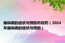 癫痫病的症状与预防吃啥药（2024年癫痫病的症状与预防）