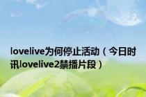 lovelive为何停止活动（今日时讯lovelive2禁播片段）