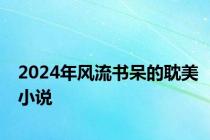 2024年风流书呆的耽美小说