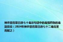 神农尝百草日遇七十毒这句话中的毒指药物的毒副反应（2024年神农尝百草日遇七十二毒得荼而解之）