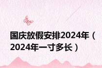 国庆放假安排2024年（2024年一寸多长）