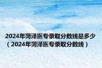 2024年菏泽医专录取分数线是多少（2024年菏泽医专录取分数线）