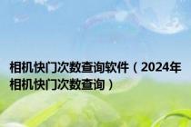 相机快门次数查询软件（2024年相机快门次数查询）