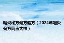 咽炎秘方偏方验方（2024年咽炎偏方简直太神）