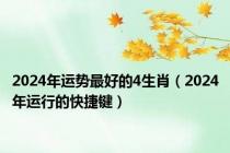 2024年运势最好的4生肖（2024年运行的快捷键）