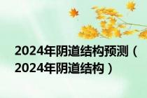 2024年阴道结构预测（2024年阴道结构）