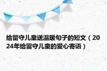 给留守儿童送温暖句子的短文（2024年给留守儿童的爱心寄语）