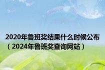 2020年鲁班奖结果什么时候公布（2024年鲁班奖查询网站）