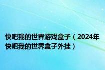 快吧我的世界游戏盒子（2024年快吧我的世界盒子外挂）