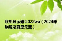 联想显示器l2022wa（2024年联想液晶显示器）