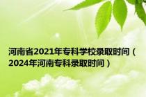 河南省2021年专科学校录取时间（2024年河南专科录取时间）