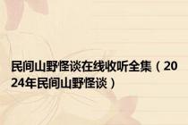 民间山野怪谈在线收听全集（2024年民间山野怪谈）