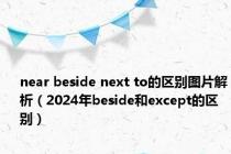 near beside next to的区别图片解析（2024年beside和except的区别）