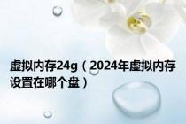 虚拟内存24g（2024年虚拟内存设置在哪个盘）