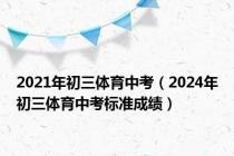 2021年初三体育中考（2024年初三体育中考标准成绩）