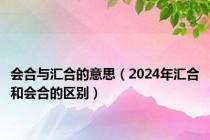 会合与汇合的意思（2024年汇合和会合的区别）