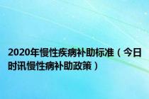 2020年慢性疾病补助标准（今日时讯慢性病补助政策）