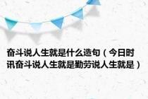 奋斗说人生就是什么造句（今日时讯奋斗说人生就是勤劳说人生就是）