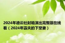 2024年德云社封箱演出完整版在线看（2024年霸夫的下堂妻）