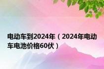 电动车到2024年（2024年电动车电池价格60伏）