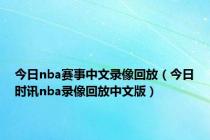 今日nba赛事中文录像回放（今日时讯nba录像回放中文版）