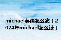 michael英语怎么念（2024年michael怎么读）