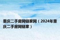 重庆二手房网链家网（2024年重庆二手房网链家）