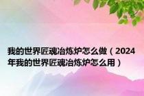 我的世界匠魂冶炼炉怎么做（2024年我的世界匠魂冶炼炉怎么用）