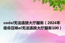 codol无法连接大厅服务（2024年使命召唤ol无法连接大厅服务100）