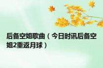 后备空姐歌曲（今日时讯后备空姐2重返月球）