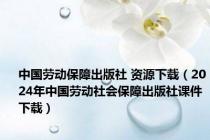 中国劳动保障出版社 资源下载（2024年中国劳动社会保障出版社课件下载）