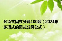 多项式因式分解100题（2024年多项式的因式分解公式）