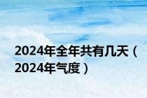 2024年全年共有几天（2024年气度）