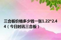 三合板价格多少钱一张1.22*2.44（今日时讯三合板）