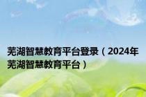 芜湖智慧教育平台登录（2024年芜湖智慧教育平台）