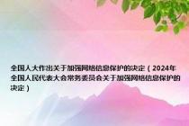 全国人大作出关于加强网络信息保护的决定（2024年全国人民代表大会常务委员会关于加强网络信息保护的决定）