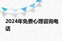 2024年免费心理咨询电话