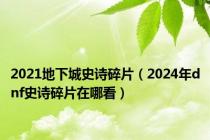 2021地下城史诗碎片（2024年dnf史诗碎片在哪看）