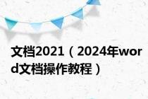 文档2021（2024年word文档操作教程）