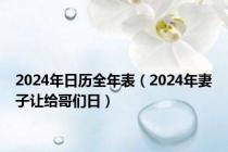 2024年日历全年表（2024年妻子让给哥们日）