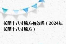 长阴十八寸秘方有效吗（2024年长阴十八寸秘方）