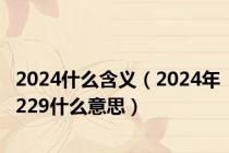 2024什么含义（2024年229什么意思）