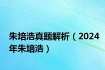 朱培浩真题解析（2024年朱培浩）